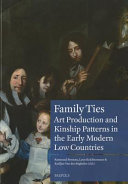 Family ties : art production and kinship patterns in the early modern Low Countries /