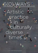 6(0) ways ... : artistic practice in culturally diverse times /