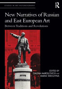 New narratives of Russian and East European art : between traditions and revolutions /