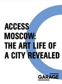 Access Moscow : the art life of a city revealed, 1990-2000 /
