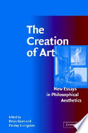 The creation of art : new essays in philosophical aesthetics /