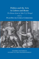 Politics and the arts in Lisbon and Rome : the Roman dream of John V of Portugal /