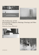 The architecture of life : environments, sculptures, paintings, drawings and films by Carlos Bunga /