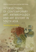 Intersections of contemporary art, anthropology and art history in south Asia : decoding visual worlds /