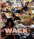 WACK! : art and the feminist revolution /