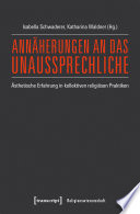 Annäherungen an das Unaussprechliche : Ästhetische Erfahrung in kollektiven religiösen Praktiken /