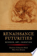 Renaissance futurities : science, art, invention /