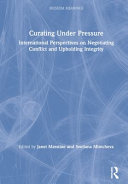 Curating under pressure : international perspectives on negotiating conflict and upholding integrity /