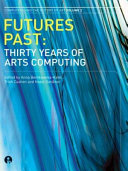 Futures past : thirty years of arts computing /