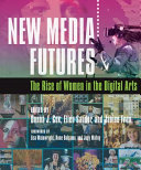 New media futures : the rise of women in the digital arts /