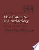 Essays on Near Eastern art and archaeology in honor of Charles Kyrle Wilkinson /