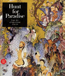Hunt for paradise : court arts of Safavid Iran, 1501-1576 /