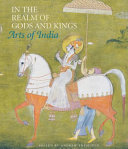 In the realm of gods and kings : arts of India /