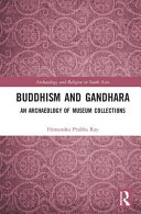 Buddhism and Gandhara : an archaeology of museum collections /