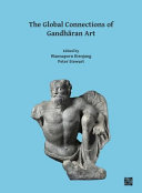 The global connections of Gandharan art : proceedings of the Third International Workshop of the Gandhāra Connections Project, University of Oxford, 18th-19th March, 2019 /