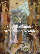 Shahzia Sikander : extraordinary realities /