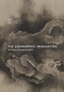 The zoomorphic imagination in Chinese art and culture /