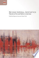 Beyond imperial aesthetics : theories of art and politics in east Asia /