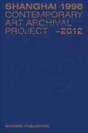 Shanghai Contemporary Art Archival Project, 1998-2012 /