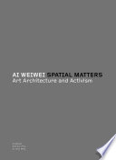 Ai Weiwei : spatial matters : art architecture and activism /