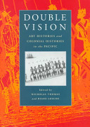 Double vision : art histories and colonial histories in the Pacific /