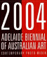 2004 Adelaide Biennial of Australian Art : contemporary photo, media.