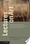 Lectures on art : selected Conférences from the Académie Royale de Peinture et de Sculpture, 1667- 1772 /