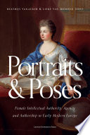 Portraits and Poses Female Intellectual Authority, Agency and Authorship in Early Modern Europe /