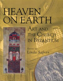 Heaven on Earth : art and the Church in Byzantium /