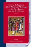 Art and architecture of late medieval pilgrimage in Northern Europe and the British Isles /