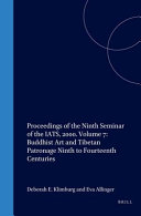 Buddhist art and Tibetan patronage : ninth to fourteenth centuries : PIATS 2000 : Tibetan studies : proceedings of the Ninth Seminar of the International Association for Tibetan Studies, Leiden 2000 /