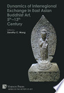 Dynamics of Interregional Exchange in East Asian Buddhist Art, 5th-13th Century /