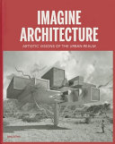 Imagine architecture : artistic visions of the urban realm /