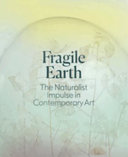 Fragile Earth : the naturalist impulse in contemporary art /