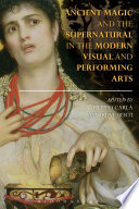 Ancient magic and the supernatural in the modern visual and performing arts /
