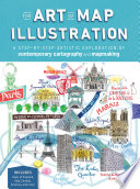 The art of map illustration : a step-by-step artistic exploration of contemporary cartography and mapmaking /