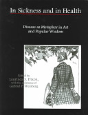 In sickness and in health : disease as metaphor in art and popular wisdom /