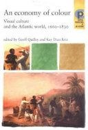 An economy of colour : visual culture and the Atlantic world, 1660-1830 /