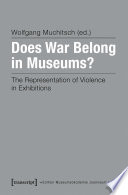 Does war belong in museums? : the representation of violence in exhibitions /