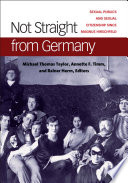 Not straight from Germany : sexual publics and sexual citizenship since Magnus Hirschfeld /