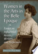 Women in the arts in the Belle Epoque : essays on influential artists, writers and performers /