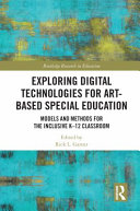 Exploring digital technologies for art-based special education : models and methods for the inclusive K-12 classroom /
