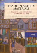 Trade in artists' materials : markets and commerce in Europe to 1700 /