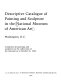Descriptive catalogue of painting and sculpture in the National Museum of American Art, Washington, D.C. : comprises all paintings and sculptures in the collections of the museum as of October 31, 1982.