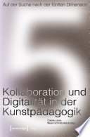 Auf der Suche nach der fünften Dimension - Kollaboration und Digitalität in der Kunstpädagogik /