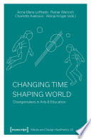 Changing Time - Shaping World : Changemakers in Arts & Education /