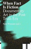 When fact is fiction : documentary art in the post-truth era /