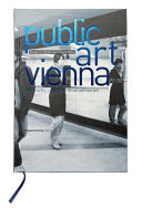 Public art Vienna : Departures - works - interventions 2004-2007 = Kunst im öffentlichen Raum Wien : Aufbrüche - Werke - Interventionen 2004-2007 /