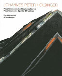 Johannes Peter Hölzinger : psychodynamische Raumstrukturen : ein Werkbuch = Psychodynamic spatial structures : a workbook /