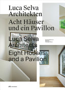 Luca Selva Architekten : acht Häuser und ein Pavillion = Luca Selva Architects : eight houses and a pavilion /